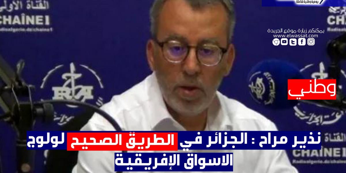 الجزائر :نذير مراح , الجزائر في الطريق الصحيح لولوج الاسواق الإفريقية